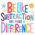Be Like Subtraction and Make a Difference